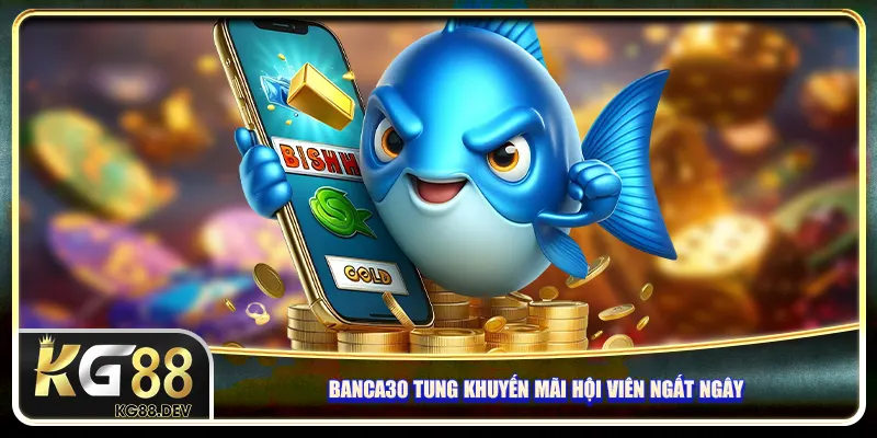 Banca30 tung khuyến mãi hội viên ngất ngây Banca30 tung khuyến mãi hội viên ngất ngây
