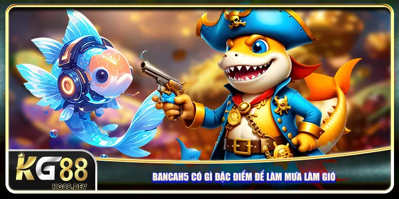 Bancah5 có gì đặc biệt để làm mưa làm gió trên thị trường? Bancah5 có gì đặc điểm để làm mưa làm gió trên thị trường?