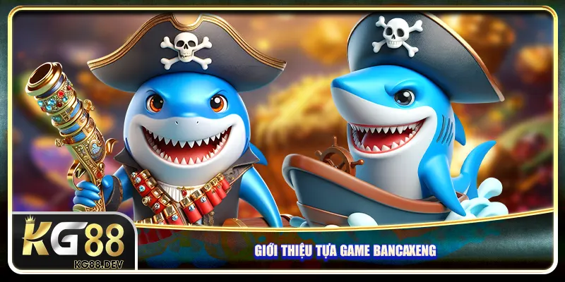 Giới thiệu tựa game Bancaxeng Giới thiệu tựa game Bancaxeng