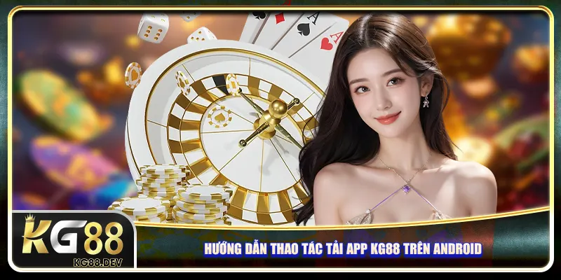 Hướng dẫn thao tác tải app KG88 trên Android Hướng dẫn thao tác tải app KG88 trên Android
