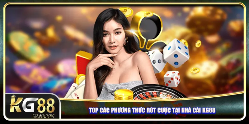 Top các phương thức rút cược tại nhà cái KG88 Top các phương thức rút cược tại nhà cái KG88