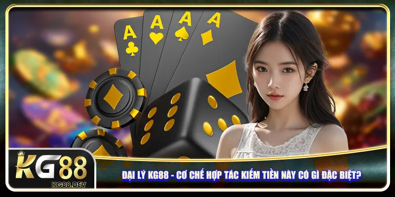 Đại lý KG88 - Cơ chế hợp tác kiếm tiền này có gì đặc biệt? Đại lý KG88 - Cơ chế hợp tác kiếm tiền này có gì đặc biệt?