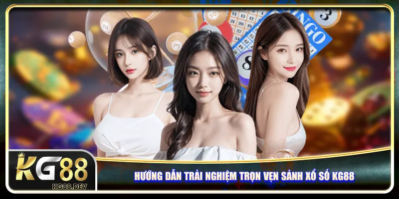 Hướng dẫn trải nghiệm trọn vẹn sảnh xổ số KG88 Hướng dẫn trải nghiệm trọn vẹn sảnh xổ số KG88