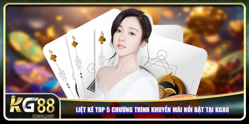 Liệt kê top 5 chương trình khuyến mãi nổi bật tại KG88 Liệt kê top 5 chương trình khuyến mãi nổi bật tại KG88