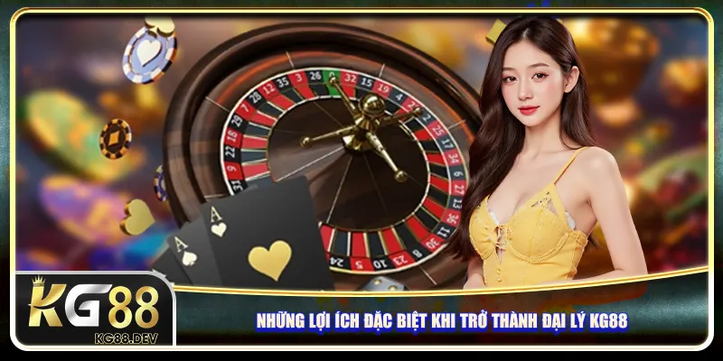 Những lợi ích đặc biệt khi trở thành đại lý KG88 Những lợi ích đặc biệt khi trở thành đại lý KG88