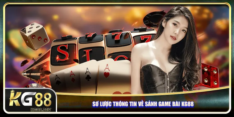 Sơ lược thông tin về sảnh game bài KG88 Sơ lược thông tin về sảnh game bài KG88
