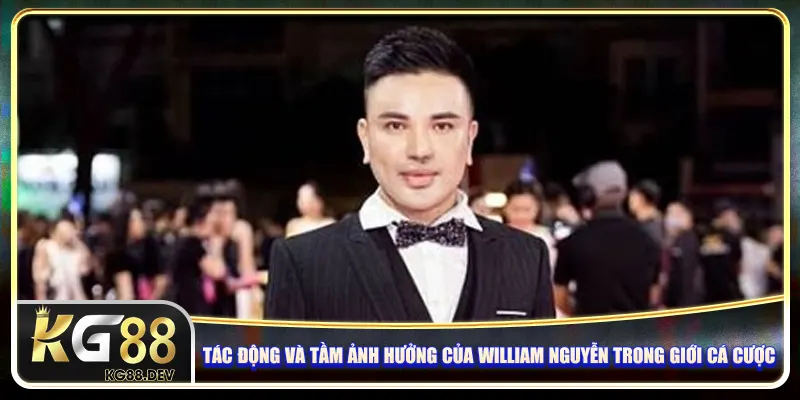 Tác động và tầm ảnh hưởng của William Nguyễn trong giới cá cược Tác động và tầm ảnh hưởng của William Nguyễn trong giới cá cược