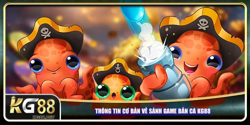 Thông tin cơ bản về sảnh game bắn cá KG88 Thông tin cơ bản về sảnh game bắn cá KG88
