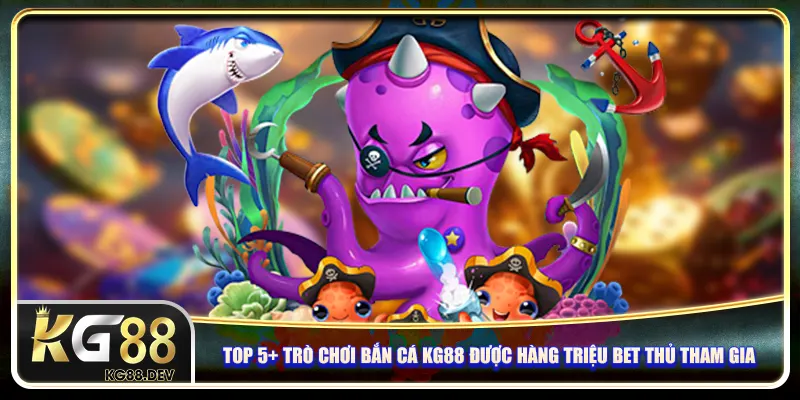 Top 5+ trò chơi bắn cá KG88 được hàng triệu bet thủ tham gia Top 5+ trò chơi bắn cá KG88 được hàng triệu bet thủ tham gia