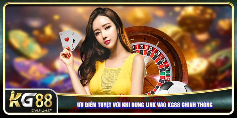 Ưu điểm tuyệt vời khi dùng link vào KG88 chính thống Ưu điểm tuyệt vời khi dùng link vào KG88 chính thống