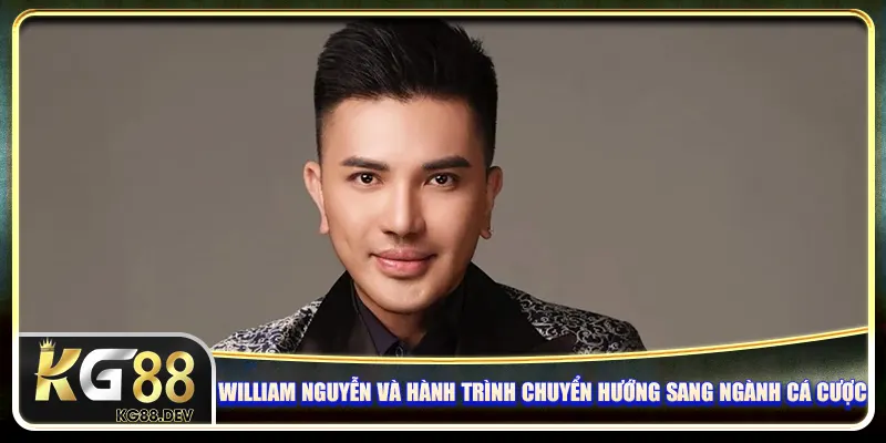 William Nguyễn và hành trình chuyển hướng sang ngành cá cược William Nguyễn và hành trình chuyển hướng sang ngành cá cược